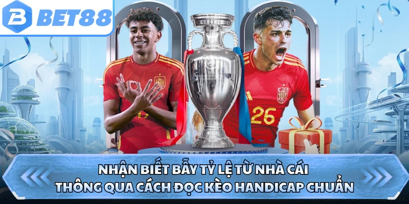 Nhận biết bẫy tỷ lệ từ nhà cái thông qua cách đọc kèo Handicap chuẩn 