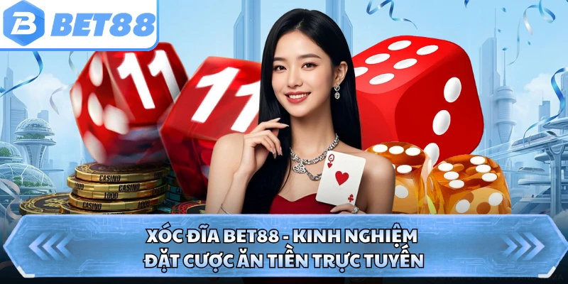 Xóc Đĩa BET88 - Kinh Nghiệm Đặt Cược Ăn Tiền Trực Tuyến 
